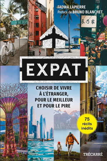 EXPAT : CHOISIR DE VIVRE À L'ÉTRANGER, POUR LE MEILLEUR ET POUR LE PIRE | FADWA LAPIERRE PRÉFACE DE BRUNO BLANCHET
