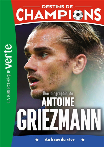 Une biographie de Antoine Griezmann : au bout du rêve