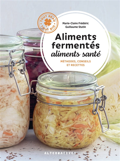 ALIMENTS FERMENTES, ALIMENTS SANTE - METHODES, CONSEILS ET RECETT