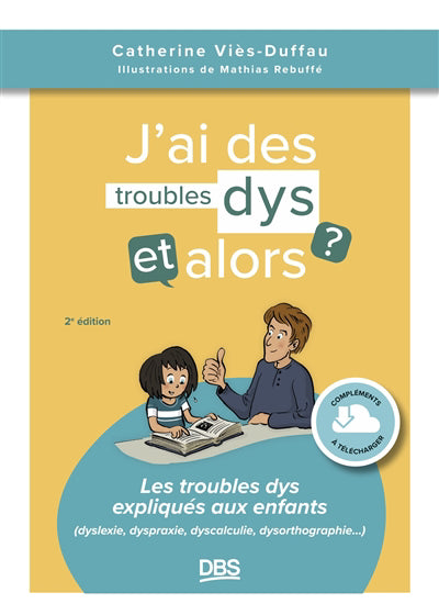 J'ai des troubles dys, et alors ? : les troubles dys expliqués au