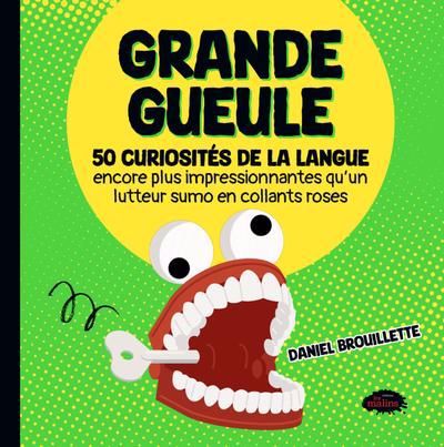 GRANDE GUEULE  50 CURIOSITES DE LA LANGUE...