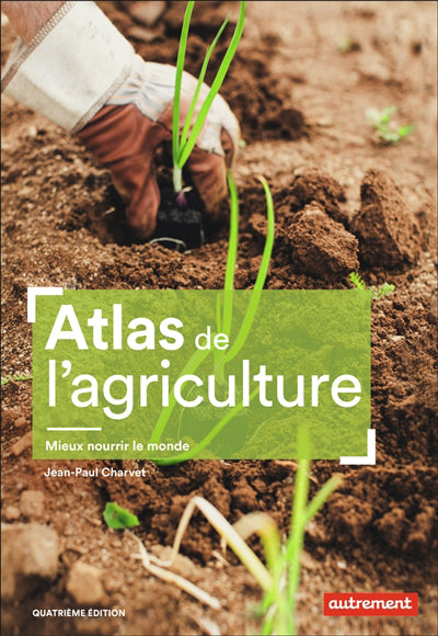 ATLAS DE L'AGRICULTURE : MIEUX NOURRIR LE MONDE