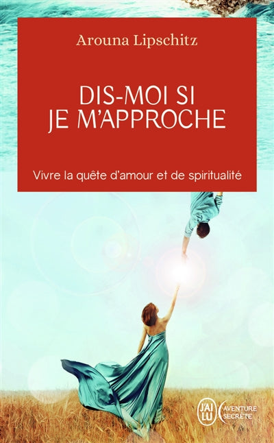 DIS-MOI SI JE M'APPROCHE : VIVRE LA QUETE D'AMOUR ET DE SPIRITUAL