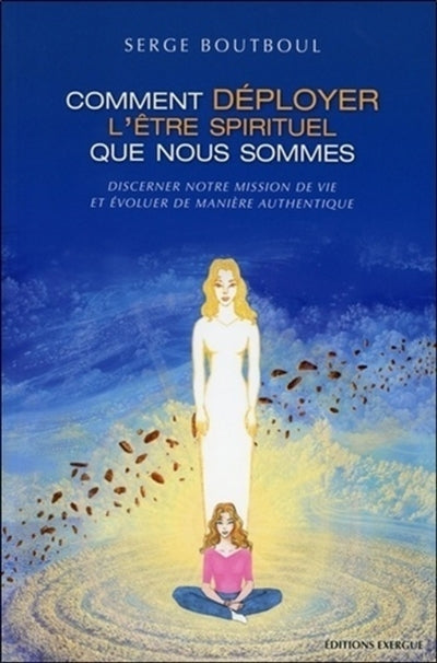 COMMENT DEPLOYER L'ETRE SPIRITUEL QUE NOUS SOMMES