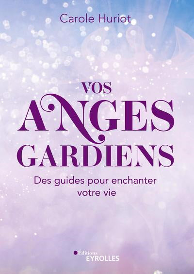 VOS ANGES GARDIENS : DES GUIDES POUR ENCHANTER VOTRE VIE !
