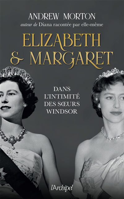 ELIZABETH ET MARGARET : DANS L'INTIMITE DES SOEURS WINDSOR