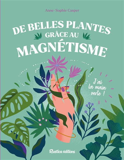 DE BELLES PLANTES GRACE AU MAGNETISME  J'AI LA MAIN VERTE !
