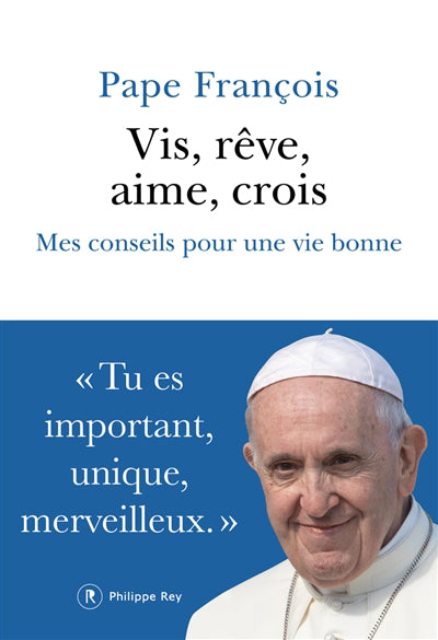 VIS, REVE, AIME, CROIS : MES CONSEILS POUR UNE VIE BONNE