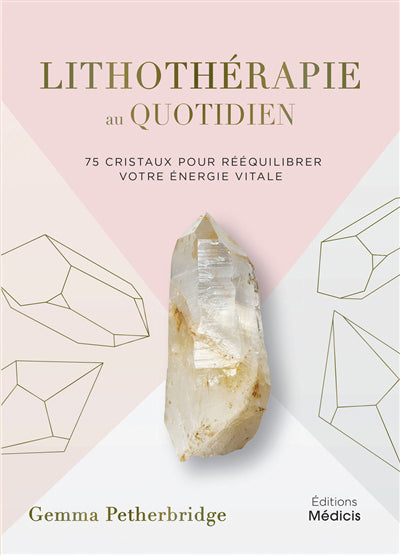 LITHOTHERAPIE AU QUOTIDIEN : 75 CRISTAUX POUR REEQUILIBRER VOTRE
