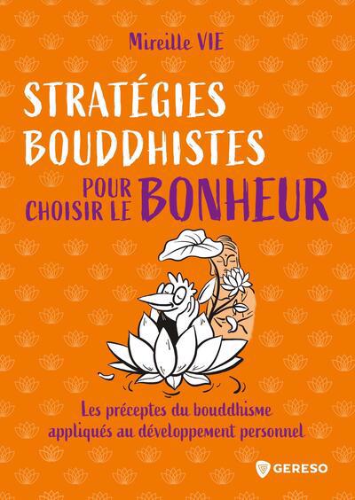 STRATEGIES BOUDDHISTES POUR CHOISIR LE BONHEUR:LESPRECEPTES DU BO
