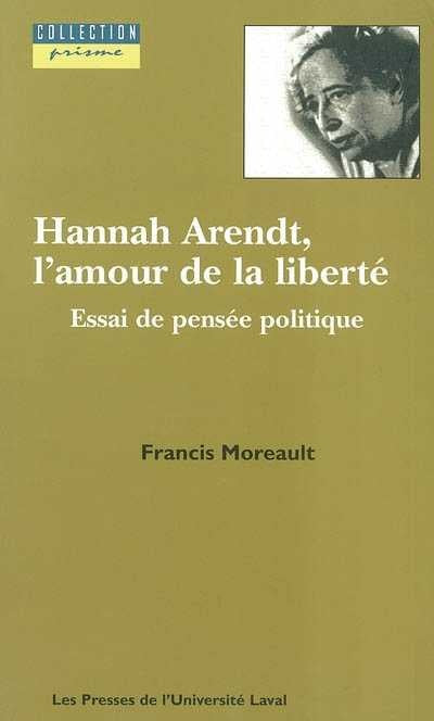 Hannah Arendt, l'amour de la liberté. : Essai de pensée politique