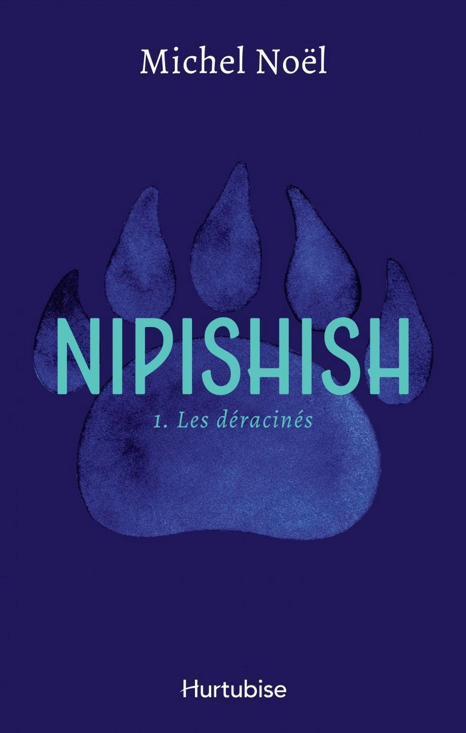 NIPISHISH ~ TOME 1 LES DÉRACINÉS | MICHEL NOËL