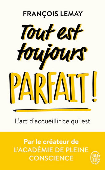 TOUT EST TOUJOURS PARFAIT - L'ART D'ACCUEILLIR CE QUI EST