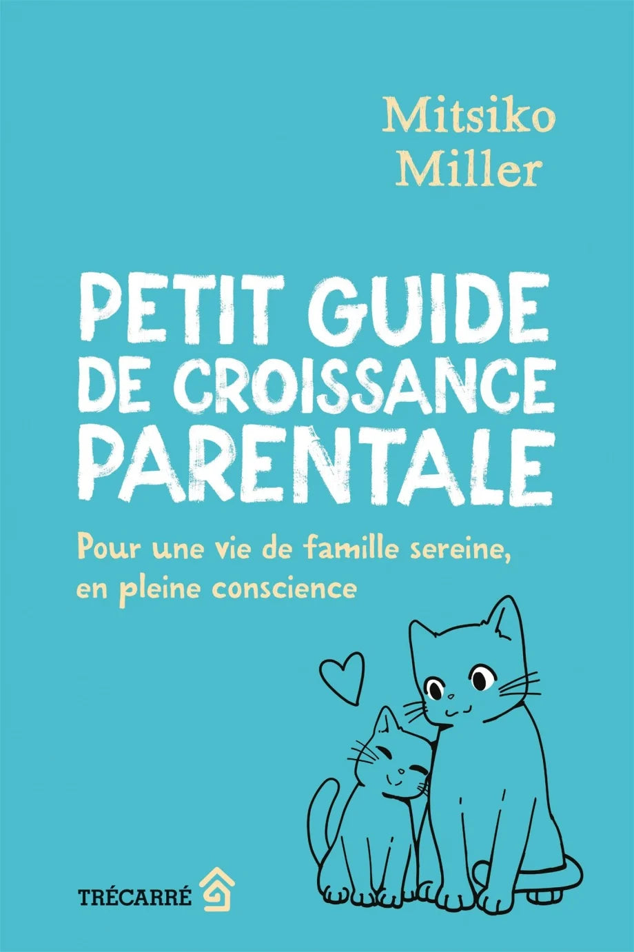 PETIT GUIDE DE CROISSANCE PARENTALE : POUR UNE VIE DE FAMILLE EN PLEINE CONSCIENCE