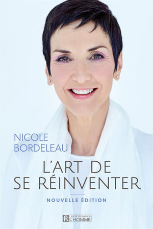 L'ART DE SE RÉINVENTER NOUVELLE ÉDITION | NICOLE BORDELEAU