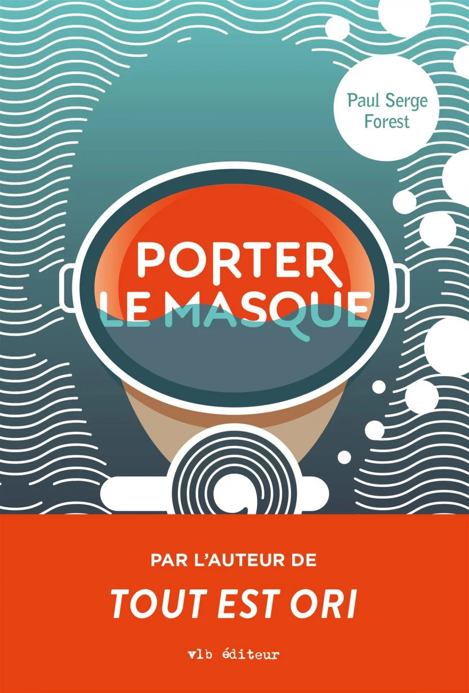 PORTER LE MASQUE PAR L'AUTEUR DE TOUT EST ORI PAUL SERGE FOREST 