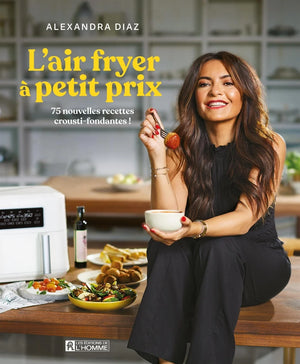 L'AIR FRYER À PETIT PRIX : 75 NOUVELLES RECETTES CROUSTI-FONDANTES ! | ALEXANDRA DIAZ