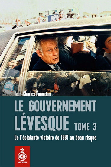 LE GOUVERNEMENT LÉVESQUE TOME 3 : DE L'ÉCLATANTE VICTOIRE DE 1981 AU BEAU RISQUE | JEAN-CHARLES PANNETON