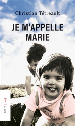 JE M'APPELLE MARIE - CHRISTIAN TÉTREAULT