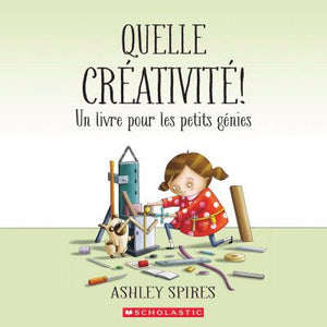 QUELLE CRÉATIVITÉ | UN LIVRE POUR LES PETITS GÉNIES | ASHLEY SPIRES