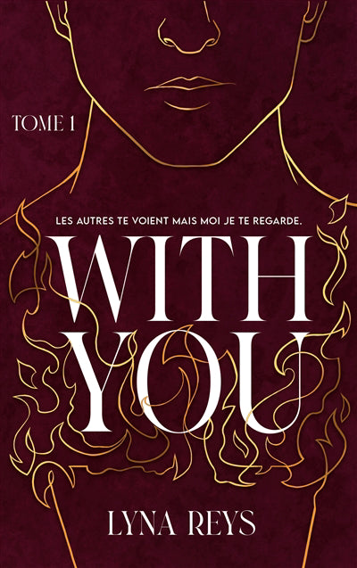 WITH YOU TOME 1 : LES AUTRES TE VOIENT, MAIS MOI JE TE REGARDE. | LYNA REYS