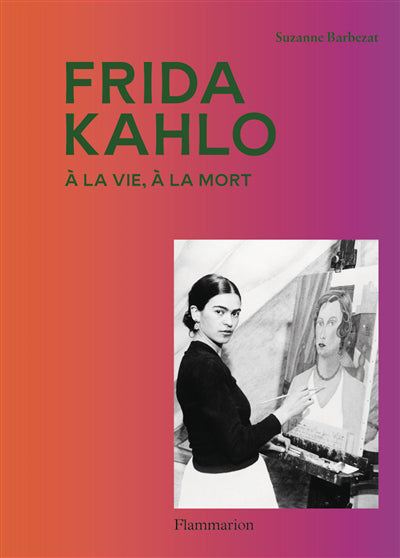 FRIDA KAHLO - A LA VIE, A LA MORT