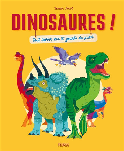 DINOSAURES !  TOUT SAVOIR SUR 40 GEANTS DU PASSE