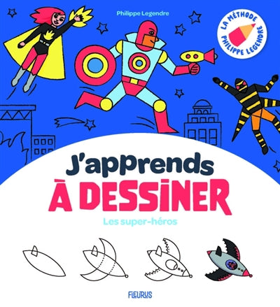 SUPER-HEROS LES  J'APPRENDS A DESSINER