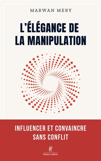 ELEGANCE DE LA MANIPULATION - INFLUENCER ET CONVAINCRE SANS CON