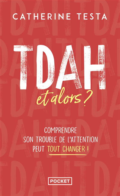 TDAH ,ET ALORS? :COMPRENDRE SON TROUBLE DE L'ATTENTION PEUT TOUT