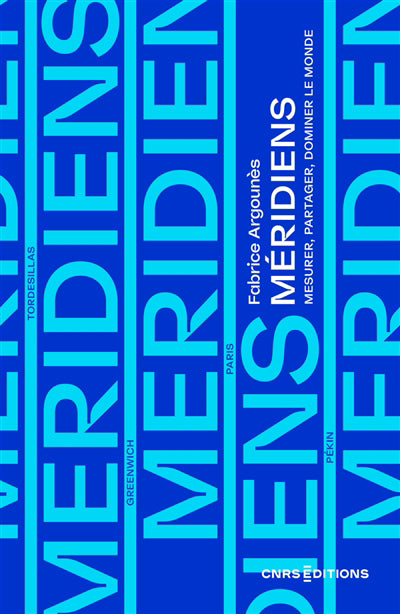 MERIDIENS. MESURER, PARTAGER ET DOMINER LE MONDE