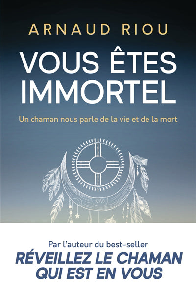 VOUS ETES IMMORTEL :UN CHAMAN VOUS PARLE DE LA VIEET DE LA MORT