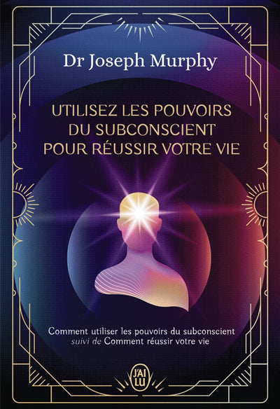 UTILISEZ LES POUVOIRS DU SUBCONSCIENT POUR REUSSIR VOTRE VIE