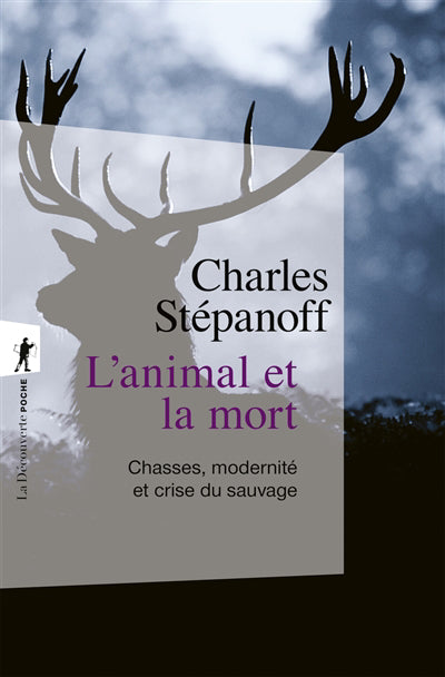 ANIMAL ET LA MORT - CHASSE, MODERNITE ET CRISE DU SAUVAGE