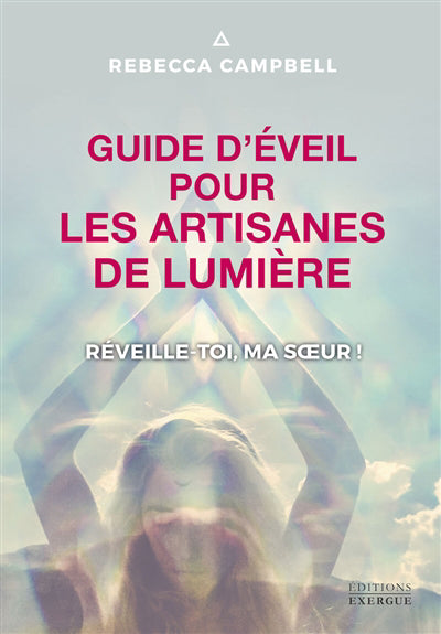 GUIDE D'EVEIL POUR LES ARTISANES DE LUMIERE :REVE ILLE-TOI, MA SO