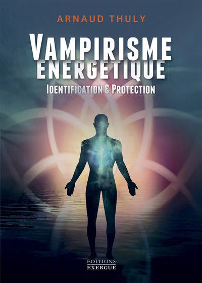 VAMPIRISME ENERGETIQUE - IDENTIFICATION ET PROTECTION