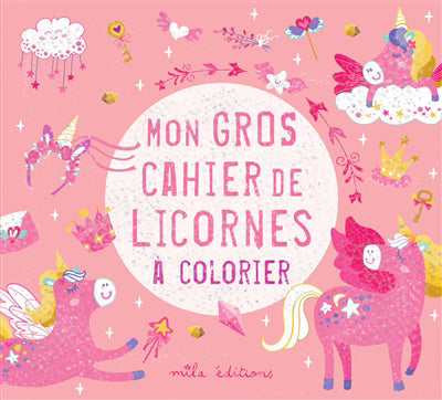 MON GROS CAHIER DE LICORNES A COLORIER N.E.