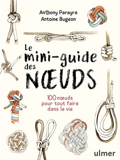 MINI-GUIDE DES NOEUDS - 100 NOEUDS POUR TOUT FAIRE DANS LA VIE
