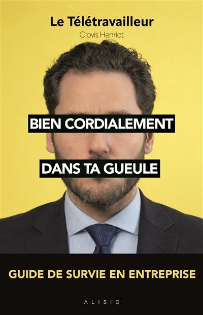 BIEN CORDIALEMENT DANS TA GUEULE
