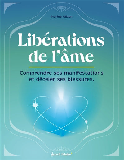 LIBERATIONS DE L'AME  COMPRENDRE SES MANIFESTATIONS ET DECEL