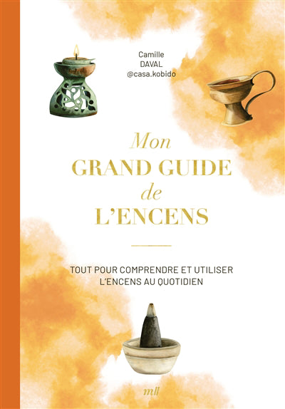 Mon grand guide de l'encens - Tout pour comprendre et utiliser l