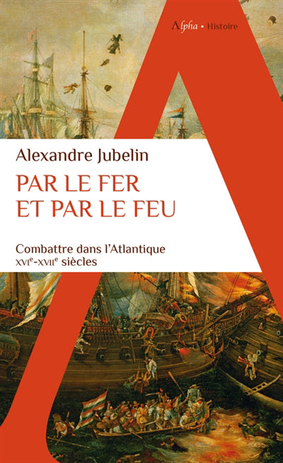 PAR LE FER ET PAR LE FEU  COMBATTRE DANS L'ATLANTIQUE