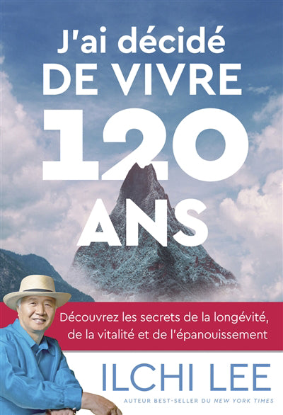 J'AI DECIDE DE VIVRE 120 ANS :DECOUVREZ LES SECRE TS DE LA LONGEV