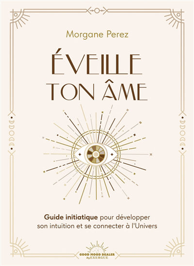 EVEILLE TON AME :GUIDE INITIATIQUE POUR DEVELOPPE R SON INTUITION