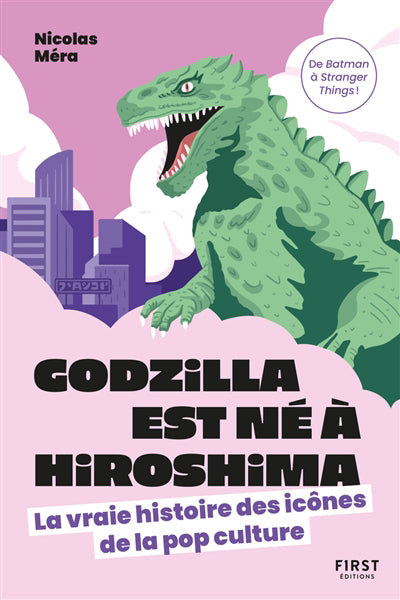 GODZILLA EST NE A HIROSHIMA - LA VRAIE HISTOIRE DES ICONES DE LA