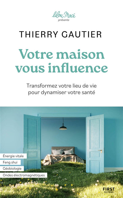VOTRE MAISON VOUS INFLUENCE - TRANSFORMEZ VOTRE LIEU DE VIE POUR