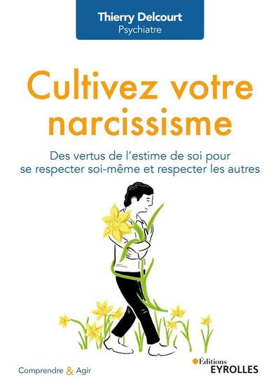 CULTIVEZ VOTRE NARCISSISME : DES VERTUS DE L'ESTIME DE SOI POUR S