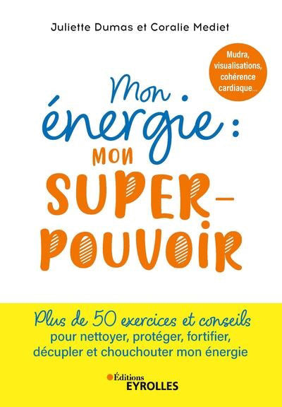 MON ENERGIE : MON SUPERPOUVOIR - MUDRAS, VISUALISATIONS, COHERENC