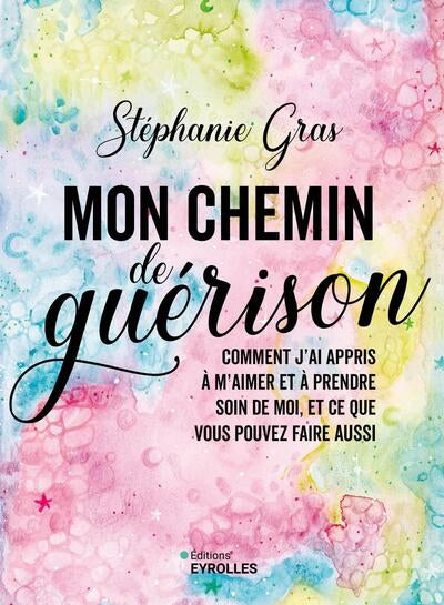 MON CHEMIN DE GUERISON :COMMENT J'AI APPRIS A M'A IMER ET A PREND