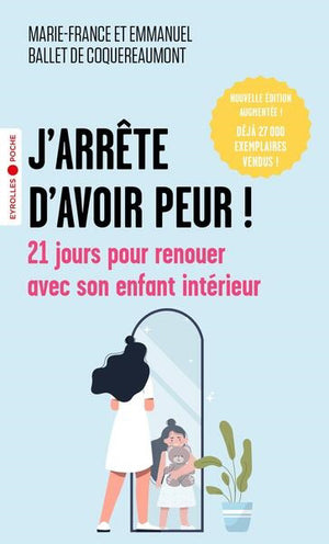 J'ARRETE D'AVOIR PEUR ! : 21 JOURS POUR RENOUER AVEC SON ENFANT I